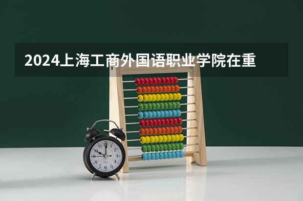 2024上海工商外国语职业学院在重庆招生计划介绍