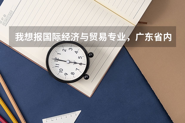 我想报国际经济与贸易专业，广东省内什么大学好点。
