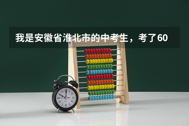 我是安徽省淮北市的中考生,考了608。没考上志愿学校的分数,能上什么学校。