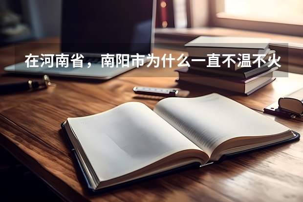 在河南省，南阳市为什么一直不温不火？