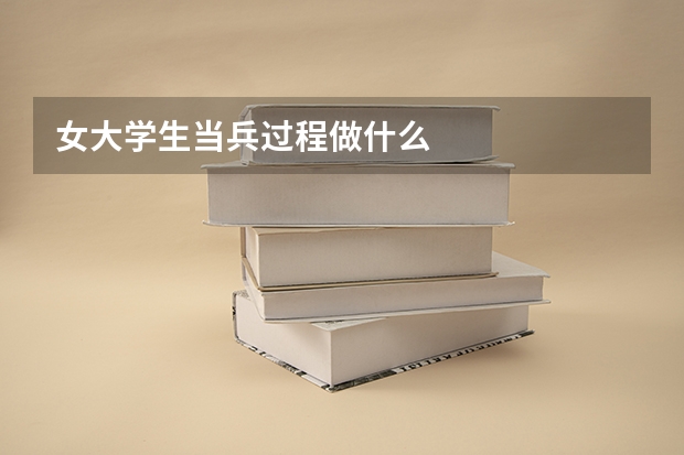 女大学生当兵过程做什么