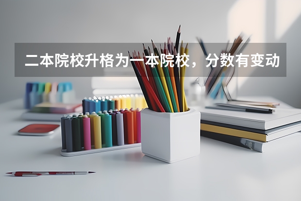 二本院校升格为一本院校，分数有变动吗？