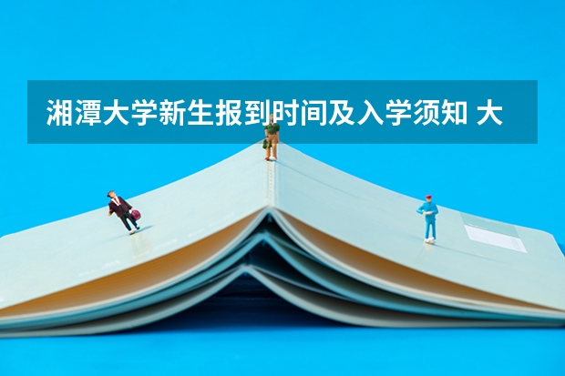 湘潭大学新生报到时间及入学须知 大学新生什么时候开学