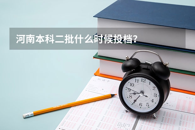河南本科二批什么时候投档？