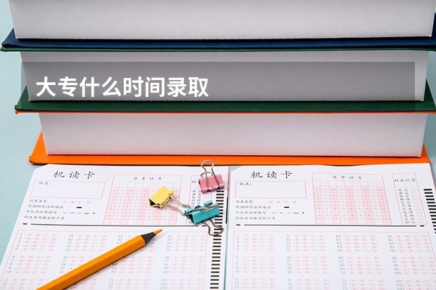 大专什么时间录取