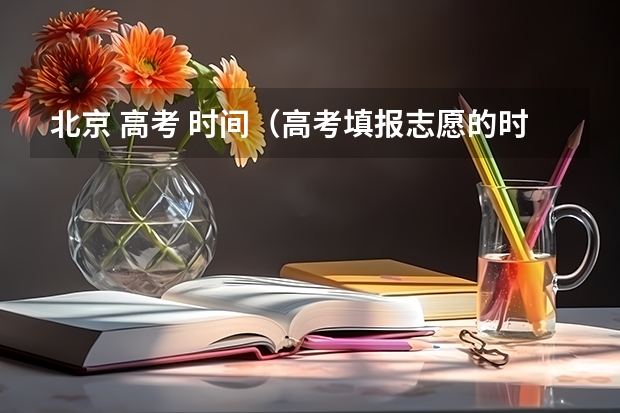 北京 高考 时间（高考填报志愿的时间）
