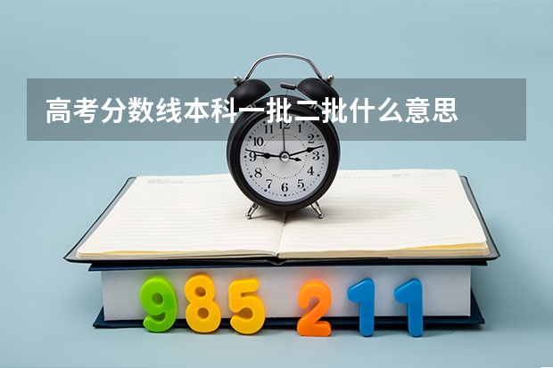 高考分数线本科一批二批什么意思
