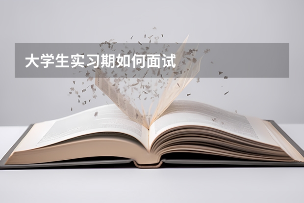 大学生实习期如何面试