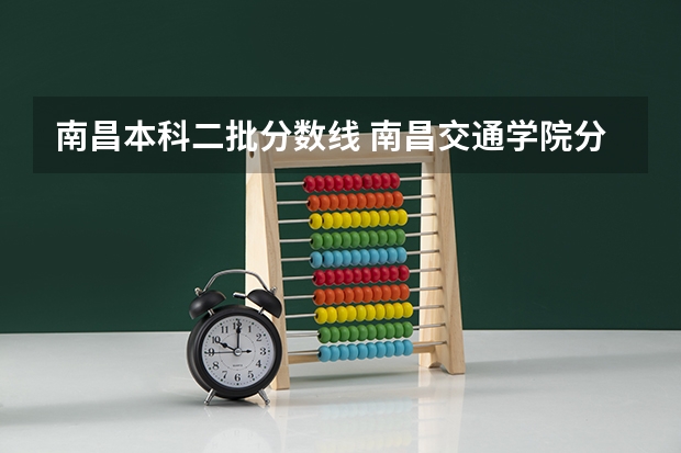 南昌本科二批分数线 南昌交通学院分数线2023