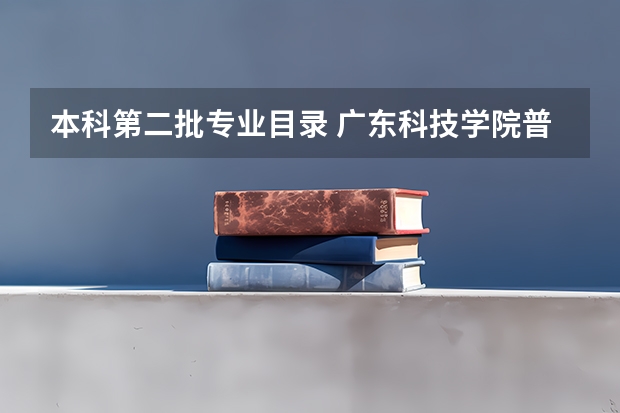 本科第二批专业目录 广东科技学院普通高校招生简章,招生专业