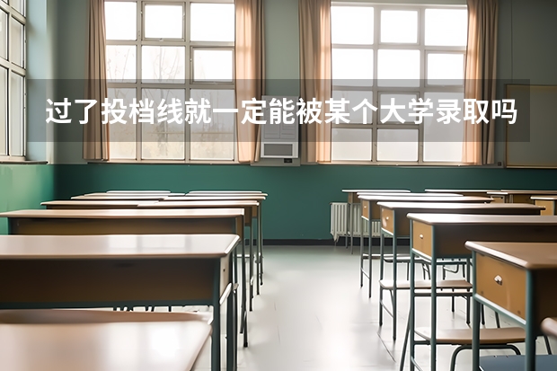 过了投档线就一定能被某个大学录取吗