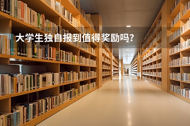 大学生独自报到值得奖励吗？