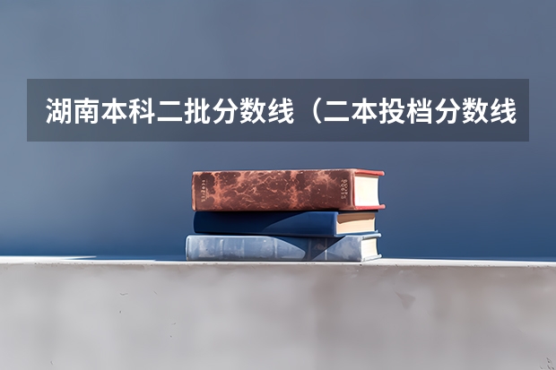 湖南本科二批分数线（二本投档分数线江西）