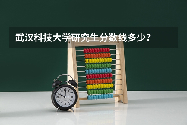武汉科技大学研究生分数线多少？