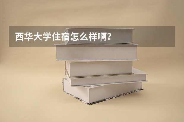 西华大学住宿怎么样啊？