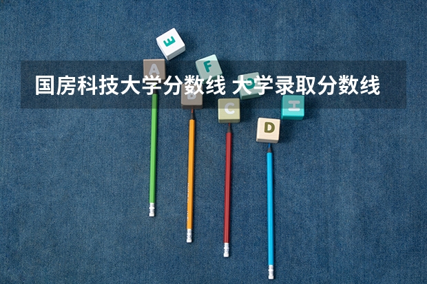 国房科技大学分数线 大学录取分数线一览表