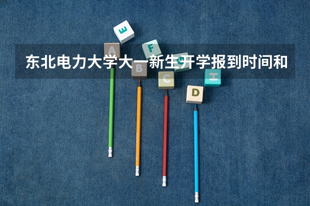 东北电力大学大一新生开学报到时间和新生入学手册指南 西南交通大学大一新生开学报到时间和新生入学手册指南