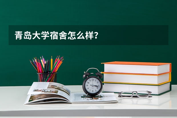 青岛大学宿舍怎么样？