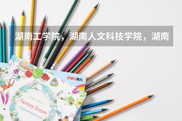 湖南工学院，湖南人文科技学院，湖南科技学院哪个学校好一些！