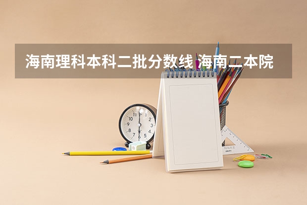 海南理科本科二批分数线 海南二本院校最低录取分数线