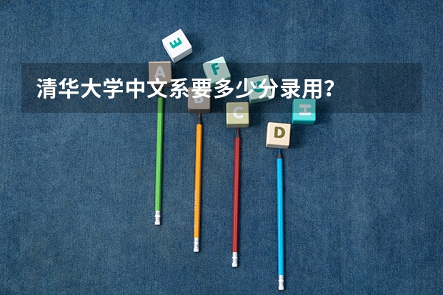 清华大学中文系要多少分录用？