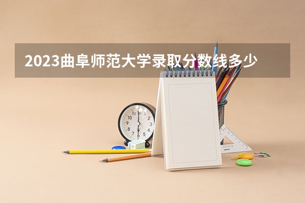 2023曲阜师范大学录取分数线多少分能进