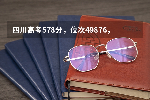 四川高考578分，位次49876，提前批公费师范生有哪些学校可填报