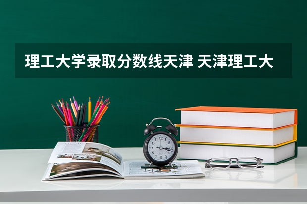 理工大学录取分数线天津 天津理工大学录取分数线