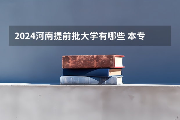 2024河南提前批大学有哪些 本专科提前批院校名单