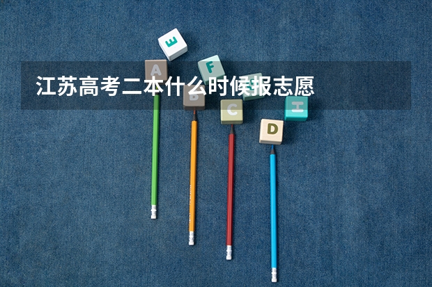 江苏高考二本什么时候报志愿