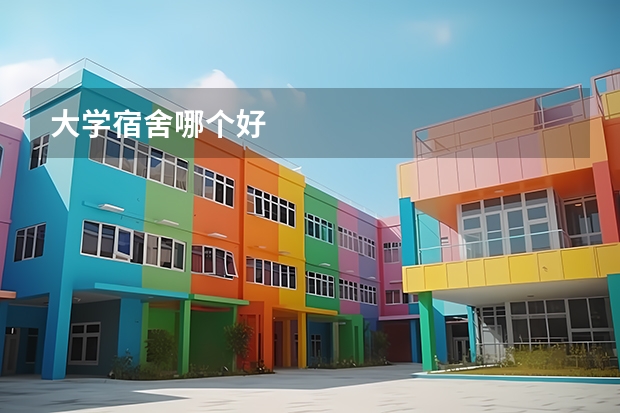 大学宿舍哪个好