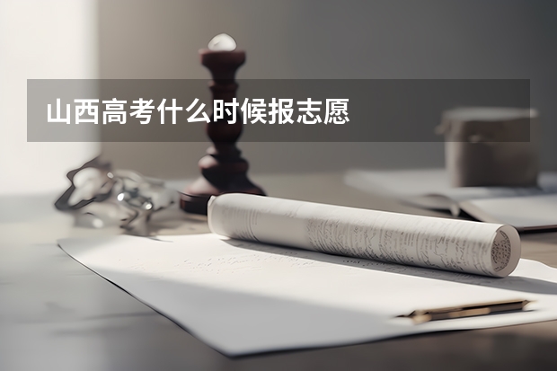 山西高考什么时候报志愿