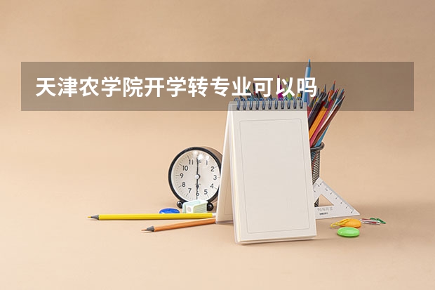 天津农学院开学转专业可以吗