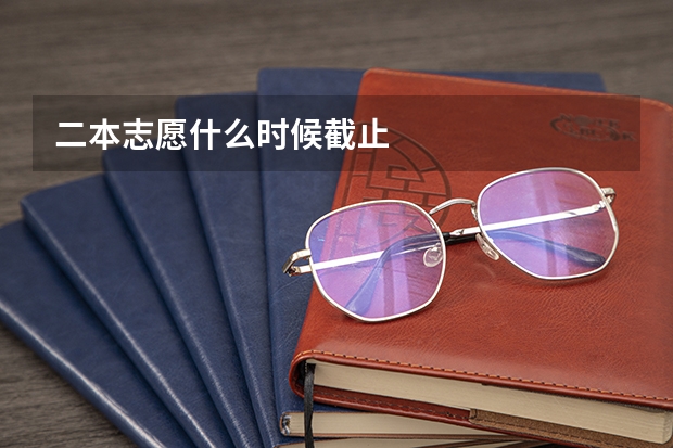 二本志愿什么时候截止