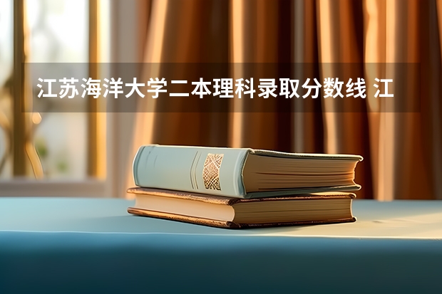 江苏海洋大学二本理科录取分数线 江苏海洋大学是一本还是二本？