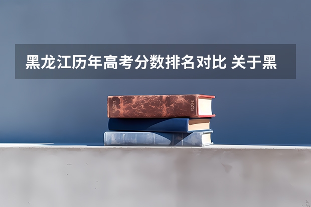 黑龙江历年高考分数排名对比 关于黑龙江近3年的高考分数