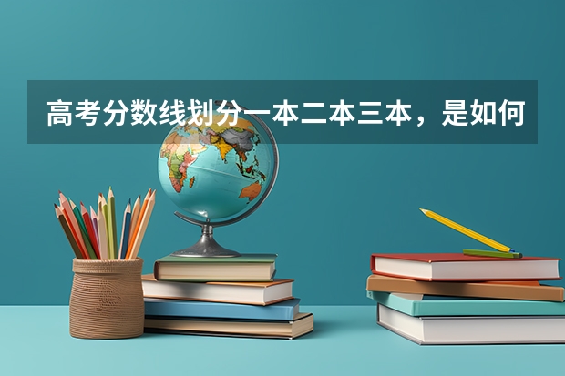 高考分数线划分一本二本三本，是如何划分的