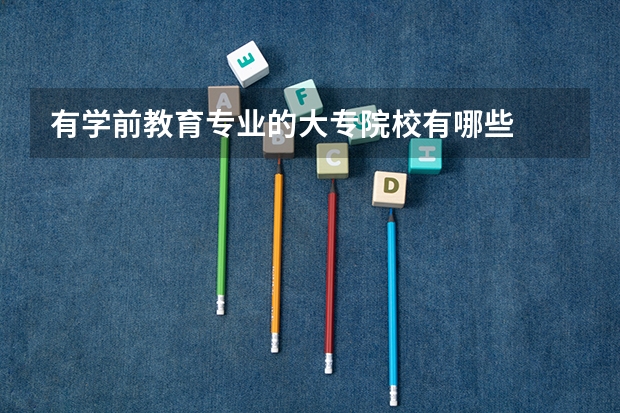有学前教育专业的大专院校有哪些