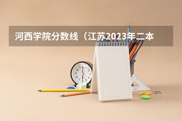 河西学院分数线（江苏2023年二本分数线）