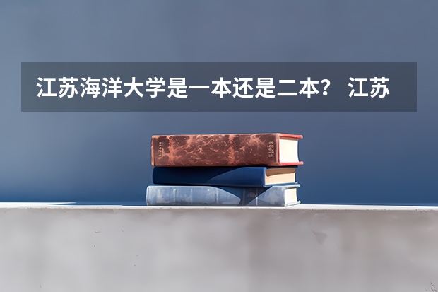 江苏海洋大学是一本还是二本？ 江苏海洋大学是几本还是二本