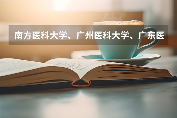 南方医科大学、广州医科大学、广东医科大学是否有从属关系？谁的实力最强？（南方医科大学录取分数线）