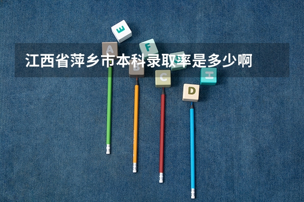 江西省萍乡市本科录取率是多少啊