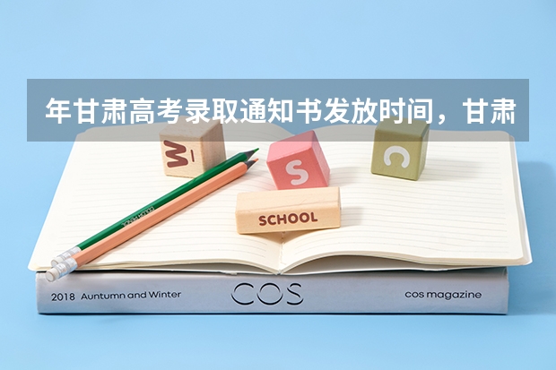 年甘肃高考录取通知书发放时间，甘肃录取通知书什么时候