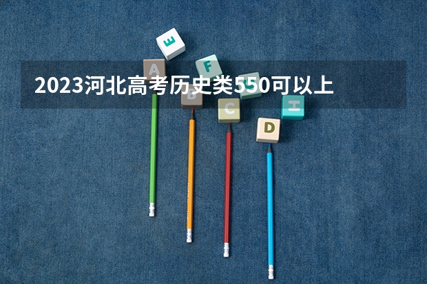 2023河北高考历史类550可以上什么大学