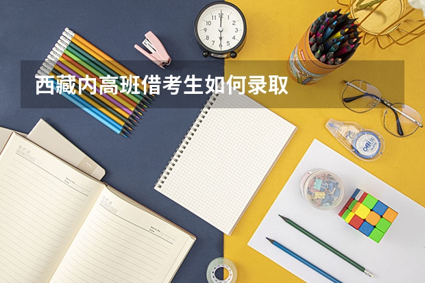 西藏内高班借考生如何录取