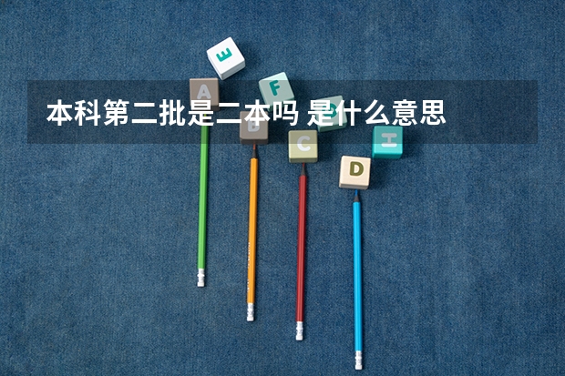 本科第二批是二本吗 是什么意思
