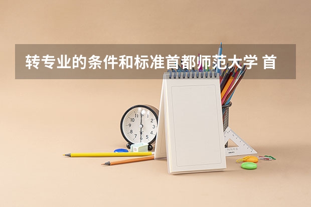 转专业的条件和标准首都师范大学 首都师范大学转专业容易么？