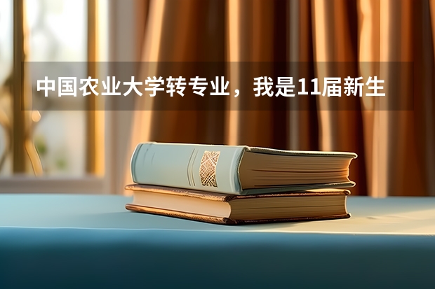 中国农业大学转专业，我是11届新生，被农大工程力学专业录取，想转其他好一点的工科专业，需要什么条件？