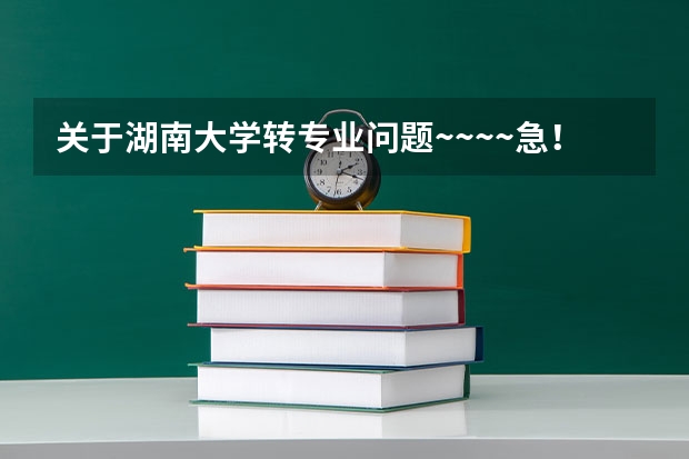 关于湖南大学转专业问题~~~~急！（请湖大师生前辈帮忙） 我现在在湖南大学读通信工程专业，大一学生，现在可以申请转专业，好纠结要不要转，通信工程到底好不好找