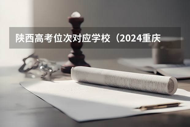 陕西高考位次对应学校（2024重庆高考各大学录取分数线及位次汇总 最低分公布）
